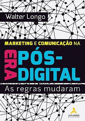 Marketing E Comunicação Na Era Pós-Digital As Regras Mudaram