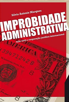Improbidade Administrativa - 1ª Edição De 2012 Ação Civil E Cooperação Jurídica Internacional