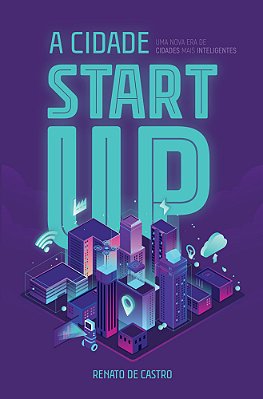 A Cidade Startup Uma Nova Era De Cidades Mais Inteligentes