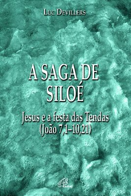A Saga De Siloé Jesus E A Festa Das Tendas (João 7,1 - 10,21)