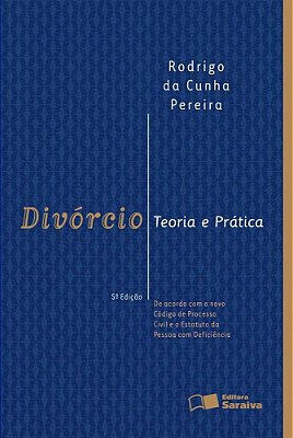 Divórcio: Teoria E Prática: De Acordo Com O Novo Código De Processo Civil E O Estatuto Da Pessoa Com Deficiência - 5ª Edição De 2012
