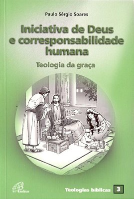 Iniciativa De Deus E Corresponsabilidade Humana Teologia Da Graça - Teologias Bíblicas 3