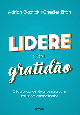 Lidere Com Gratidão Oito Práticas De Liderança Para Obter Resultados Extraordinários