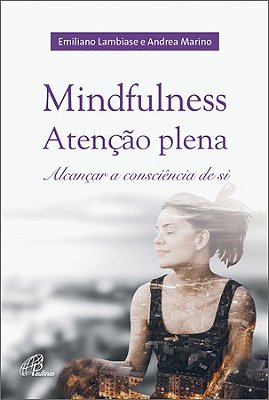 Mindfulness Atenção Plena: Alcançar A Consciência De Si