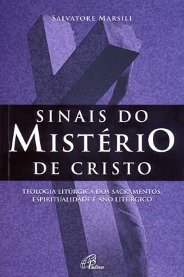 Sinais Do Mistério De Cristo Teologia Litúrgica Dos Sacramentos, Espiritualidade E Ano Litúrgico