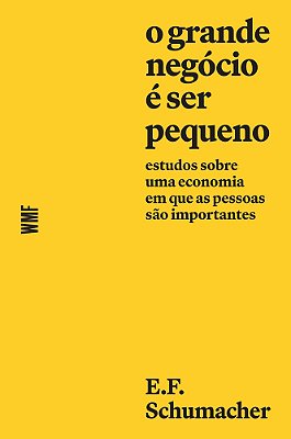 O Grande Negócio É Ser Pequeno Estudos Sobre Uma Economia Em Que As Pessoas São Importantes