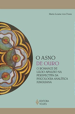 O Asno De Ouro - O Romance De Lúcio Apuleio Na Perspectiva Da Psicologia Analítica Junguiana