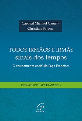 Todos Irmãos E Irmãs, Sinais Dos Tempos O Ensinamento Social Do Papa Francisco