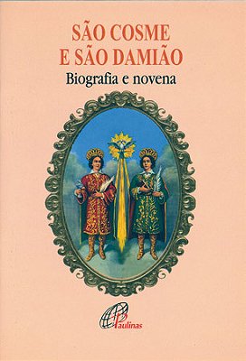 São Cosme E São Damião - Biografia E Novena