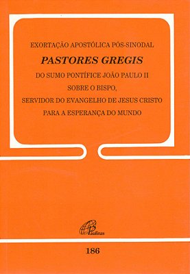 Exortação Apostólica Pós-Sinodal - Pastores Gregis Do Sumo Pontífice - 186 João Paulo II Sobre O Bispo, Servidor Do Evangelho De Jesus Cristo