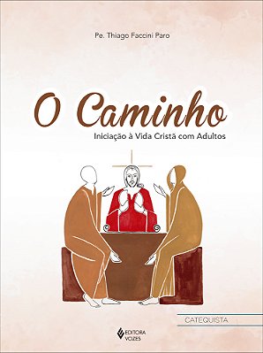 O Caminho - Ctq. Iniciação À Vida Cristã Com Adultos