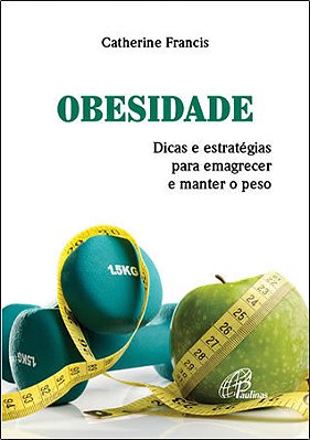 Obesidade Dicas E Estratégias Para Emagrecer E Manter O Peso