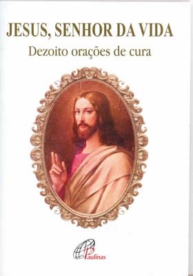 Jesus, Senhor Da Vida - Dezoito Orações De Cura