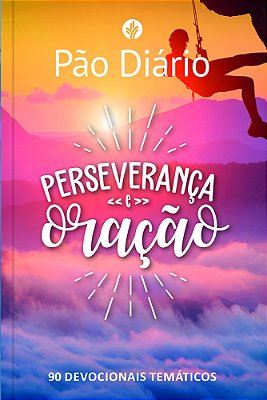 Pão Diário - Perseverança E Oração 90 Devocionais Temáticos
