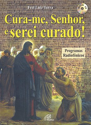 Cura-Me, Senhor, E Serei Curado! (Inclui CD) Programas Radiofônicos