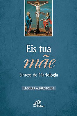 Eis Tua Mãe - Síntese De Mariologia
