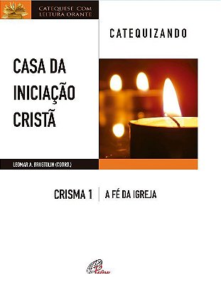 Casa Da Iniciação Cristã: Crisma 1 - Catequizando A Fé Da Igreja - Catequizando