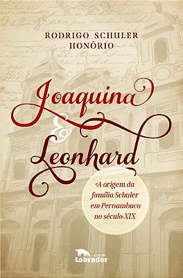 Joaquina & Leonhard A Origem Da Família Schuler Em Pernambuco No Século XIX