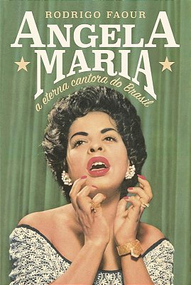 Angela Maria: A Eterna Cantora Do Brasil A Eterna Cantora Do Brasil