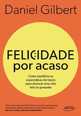 Felicidade Por Acaso (Nova Edição) Como Equilibrar As Expectativas Do Futuro Para Alcançar Uma Vida Feliz No Presente..-
