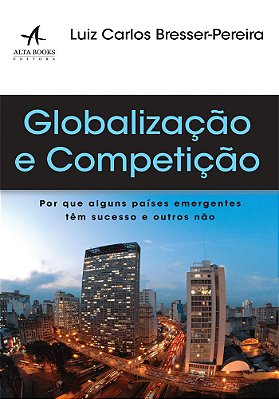 Globalização E Competição Por Que Alguns Países Emergentes Têm Sucesso E Outros Não