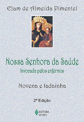 Nossa Senhora Da Saúde Invocada Pelos Enfermos - Novena E Ladainha
