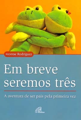 Em Breve Seremos Três A Aventura De Ser Pais Pela Primeira Vez