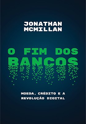 O Fim Dos Bancos Moeda, Crédito E A Revolução Digital