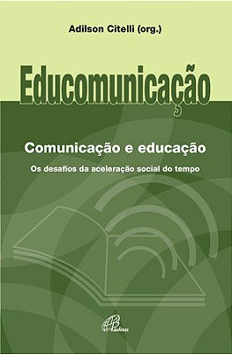 Educomunicação: Comunicação E Educação Os Desafios Da Aceleração Social Do Tempo