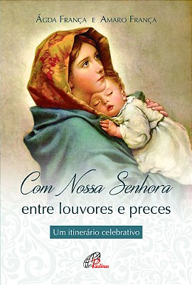Com Nossa Senhora: Entre Louvores E Preces Um Itinerário Celebrativo