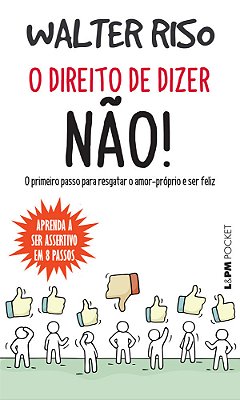 O Direito De Dizer Não! O Primeiro Passo Para Resgatar O Amor Próprio E Ser Feliz