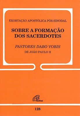 Exortação Apostólica Pós-Sinodal (Dabo Vobis) - 128 Sobre A Formação Dos Sacerdotes - 128