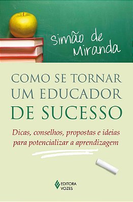 Como Se Tornar Um Educador De Sucesso - Dicas, Conselhos, Propostas E Ideias Para Potencializar A Ap