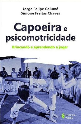 Capoeira E Psicomotricidade - Brincando E Aprendendo A Jogar