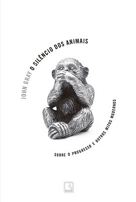 O Silêncio Dos Animais Sobre O Progresso E Outros Mitos Modernos