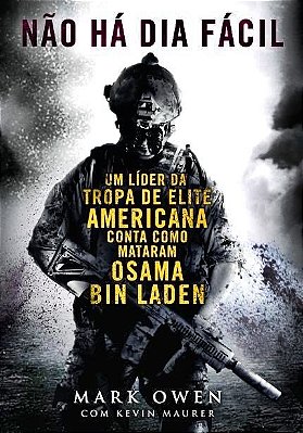 Não Há Dia Fácil - Um Lider Da Tropa De Elite Americana Conta Como Mataram Osama Bin Laden