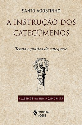 A Instruçao Dos Catecumenos: Teoria E Pratica Da Catequese