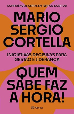 Quem Sabe Faz A Hora!: Iniciativas Decisivas Para Gestão E Liderança..-