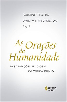 Orações Da Humanidade: Das Tradições Religiosas Do Mundo Inteiro