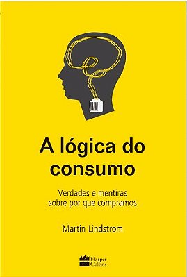A Lógica Do Consumo - Verdades E Mentiras Sobre Por Que Compramos