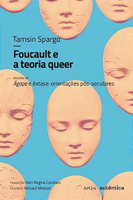 Foucault E A Teoria Queer Seguido De Ágape E Êxtase: Orientações Pós-Seculares