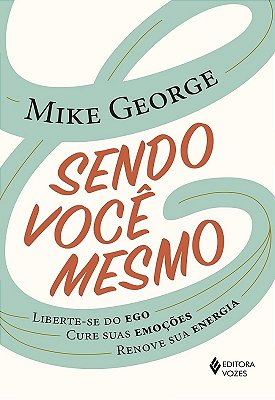 Sendo Você Mesmo: Liberte-Se Do Ego, Cure Suas Emoções, Renove Sua Energia