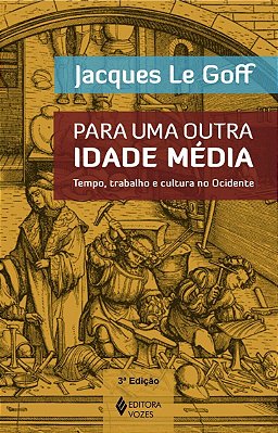 Para Uma Outra Idade Média - Tempo, Trabalho E Cultura No Ocidente - 18 Ensaios