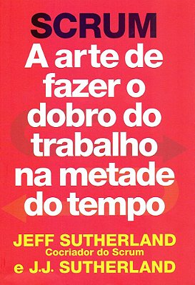 Scrum - A Arte De Fazer O Dobro Do Trabalho..-