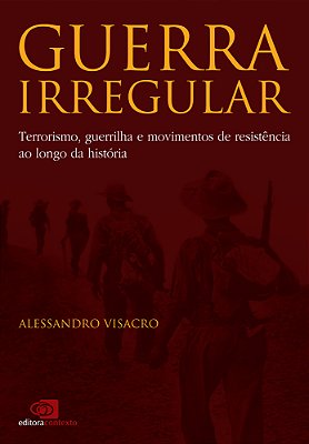 Guerra Irregular - Terrorismo, Guerrilha E Movimentos De Resistência Ao Longo Da História