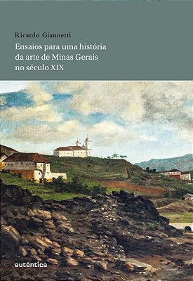 Ensaios Para Uma História Da Arte De Minas Gerais No Século XIX