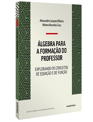 Álgebra Para A Formação Do Professor Explorando Os Conceitos De Equação E De Função..-