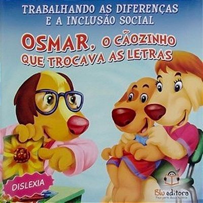 Trabalhando As Fiferenças E A Inclusão Social - Osmar, O Cãozinho Que Trocava As Letras - Dislexia