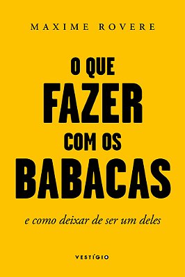 O Que Fazer Com Os Babacas E Como Deixar De Ser Um Deles