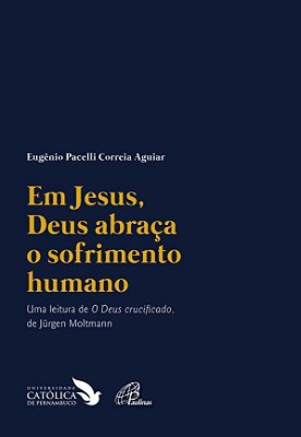 Em Jesus, Deus Abraça O Sofrimento Humano Uma Leitura De "O Deus Crucificado" De Jürgen Moltmann